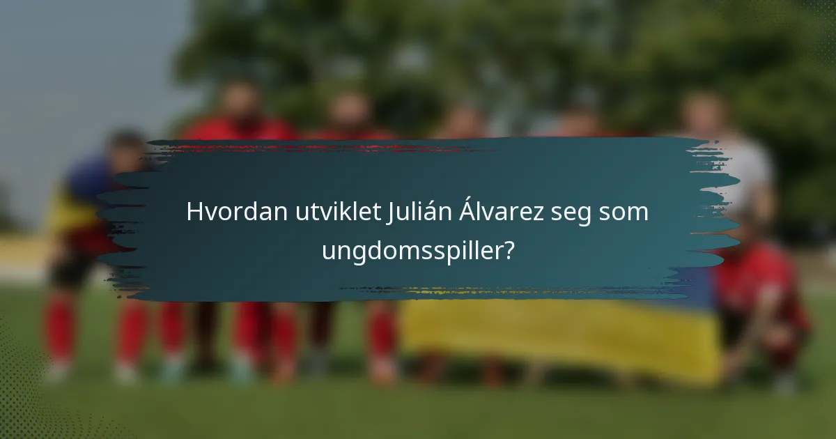 Hvordan utviklet Julián Álvarez seg som ungdomsspiller?