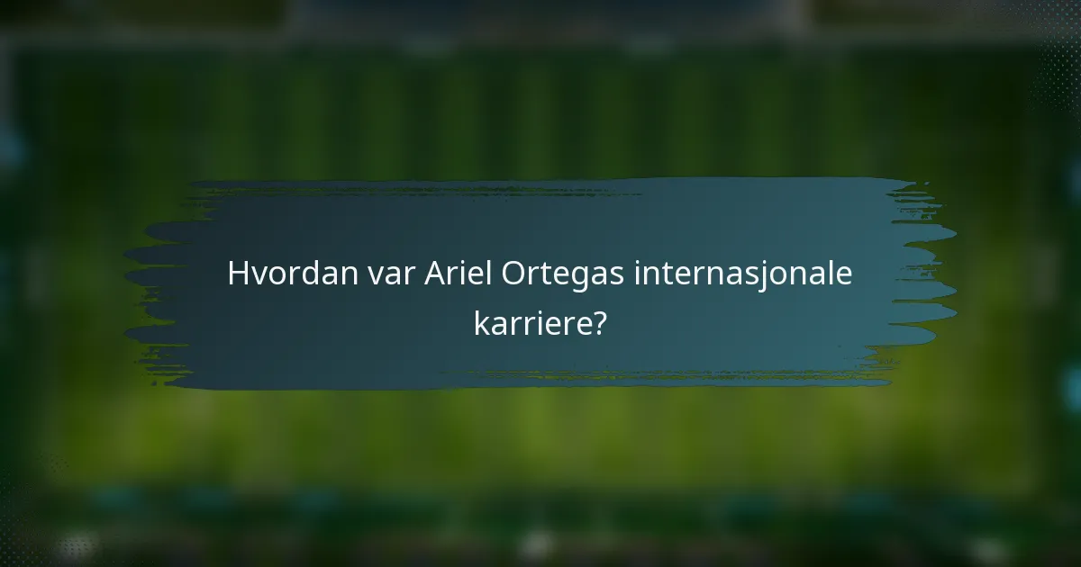 Hvordan var Ariel Ortegas internasjonale karriere?