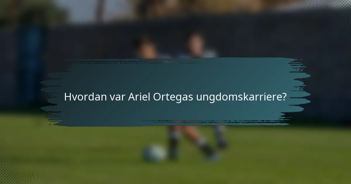 Hvordan var Ariel Ortegas ungdomskarriere?